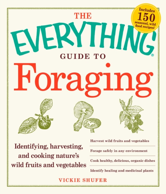 The Everything Guide to Foraging : Identifying, Harvesting, and Cooking Nature's Wild Fruits and Vegetables, EPUB eBook