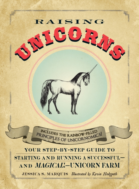 Raising Unicorns : Your Step-by-Step Guide to Starting and Running a Successful - and Magical! - Unicorn Farm, Paperback / softback Book