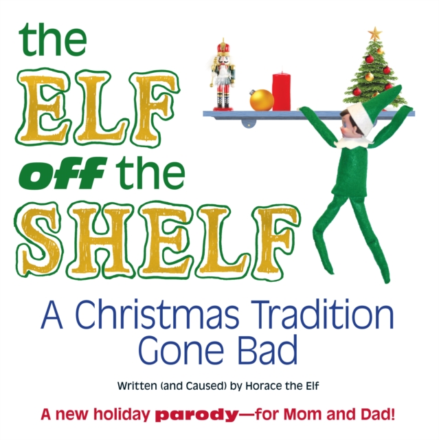 The Elf Off the Shelf : A Christmas Tradition Gone Bad, Hardback Book