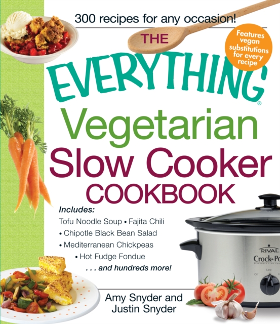 The Everything Vegetarian Slow Cooker Cookbook : Includes Tofu Noodle Soup, Fajita Chili, Chipotle Black Bean Salad, Mediterranean Chickpeas, Hot Fudge Fondue ...and hundreds more!, Paperback / softback Book