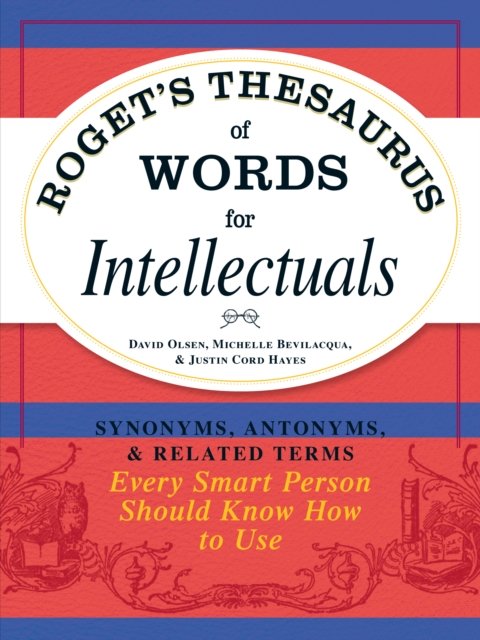 Roget's Thesaurus of Words for Intellectuals : Synonyms, Antonyms, and Related Terms Every Smart Person Should Know How to Use, Paperback / softback Book