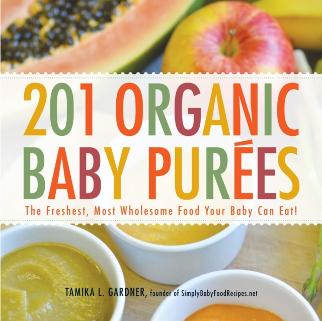 201 Organic Baby Purees : The Freshest, Most Wholesome Food Your Baby Can Eat!, Paperback / softback Book