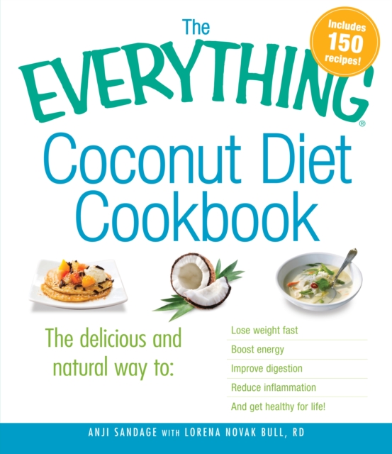 The Everything Coconut Diet Cookbook : The delicious and natural way to, lose weight fast, boost energy, improve digestion, reduce inflammation and get healthy for life, Paperback / softback Book