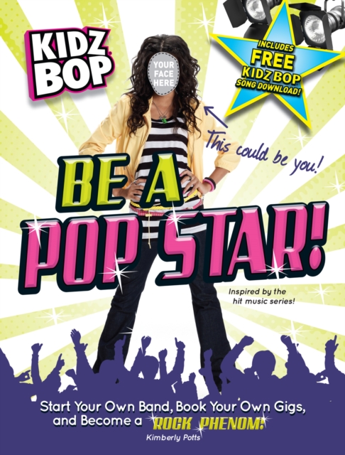 Kidz Bop: Be a Pop Star! : Start Your Own Band, Book Your Own Gigs, and Become a Rock and Roll Phenom!, PDF eBook