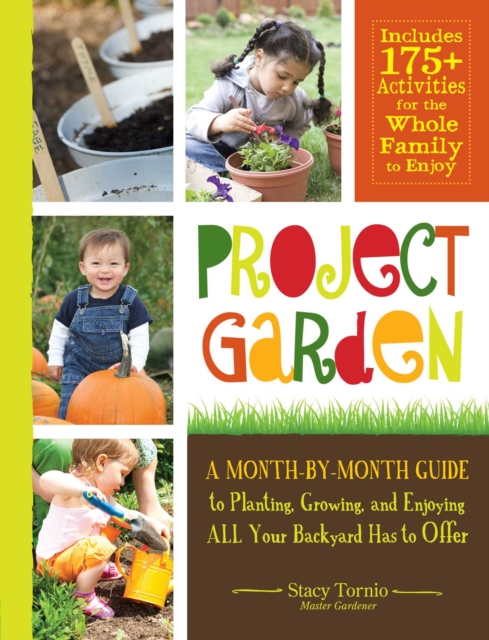 Project Garden : A Month-by-Month Guide to Planting, Growing, and Enjoying ALL Your Backyard Has to Offer, EPUB eBook