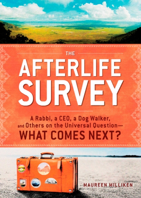 The Afterlife Survey : A Rabbi, a CEO, a Dog Walker, and Others on the Universal Question-What Comes Next?, EPUB eBook