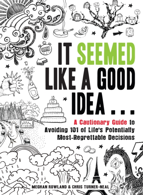 It Seemed Like a Good Idea... : A Cautionary Guide to Avoiding 101 of Life's Potentially Most-Regrettable Decisions, Paperback / softback Book