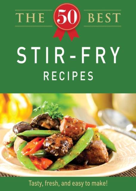 The 50 Best Stir-Fry Recipes : Tasty, fresh, and easy to make!, EPUB eBook
