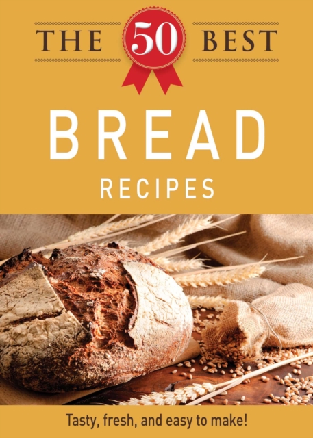 The 50 Best Bread Recipes : Tasty, fresh, and easy to make!, EPUB eBook