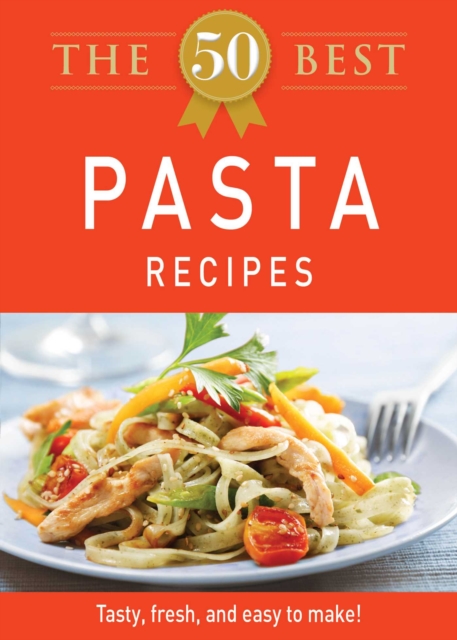 The 50 Best Pasta Recipes : Tasty, fresh, and easy to make!, EPUB eBook