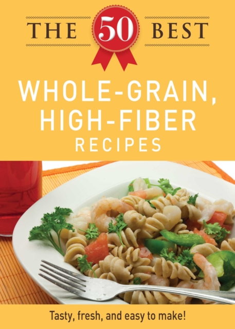 The 50 Best Whole-Grain Recipes : Tasty, fresh, and easy to make!, EPUB eBook