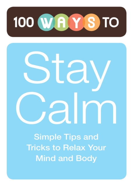 100 Ways to Stay Calm : Simple Tips and Tricks to Relax Your Mind and Body, EPUB eBook