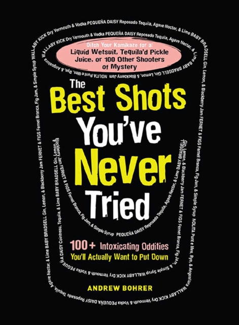 The Best Shots You've Never Tried : 100+ Intoxicating Oddities You'll Actually Want to Put Down, EPUB eBook