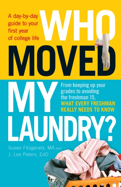 Who Moved My Laundry? : A Day-by-Day Guide to Your First Year of College Life, Paperback Book