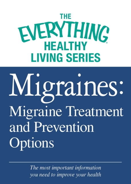 Migraines: Migraine Treatment and Prevention Options : The most important information you need to improve your health, EPUB eBook