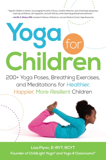 Yoga for Children : 200+ Yoga Poses, Breathing Exercises, and Meditations for Healthier, Happier, More Resilient Children, EPUB eBook