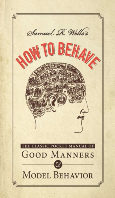 Samuel R. Wells's How to Behave : The Classic Pocket Manual of Good Manners and Model Behavior, EPUB eBook