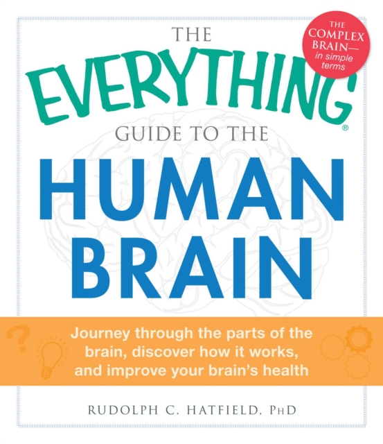 The Everything Guide to the Human Brain : Journey Through the Parts of the Brain, Discover How It Works, and Improve Your Brain's Health, EPUB eBook