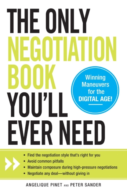 The Only Negotiation Book You'll Ever Need : Find the negotiation style that's right for you, Avoid common pitfalls, Maintain composure during high-pressure negotiations, and Negotiate any deal - with, Paperback / softback Book