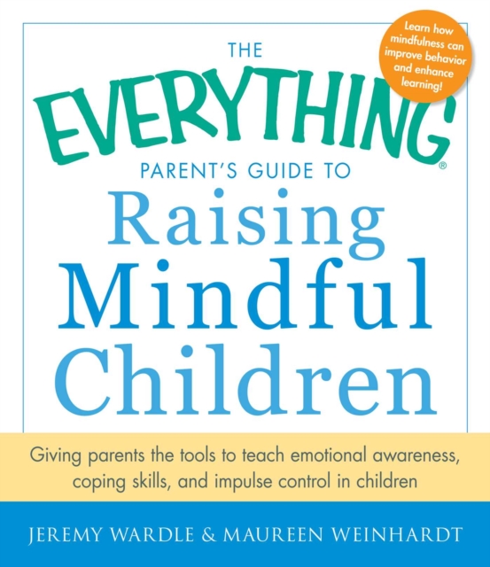 The Everything Parent's Guide to Raising Mindful Children : Giving Parents the Tools to Teach Emotional Awareness, Coping Skills, and Impulse Control in Children, EPUB eBook