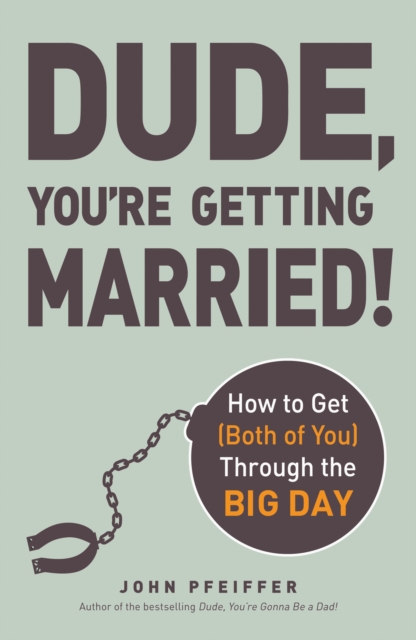 Dude, You're Getting Married! : How to Get (Both of You) Through the Big Day, Paperback / softback Book