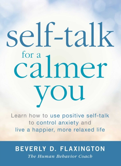 Self-Talk for a Calmer You : Learn how to use positive self-talk to control anxiety and live a happier, more relaxed life, EPUB eBook
