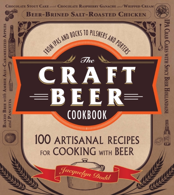 The Craft Beer Cookbook : From IPAs and Bocks to Pilsners and Porters, 100 Artisanal Recipes for Cooking with Beer, Paperback / softback Book