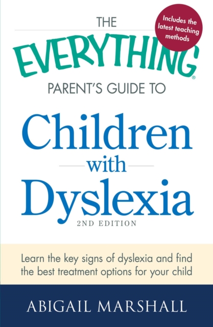 The Everything Parent's Guide to Children with Dyslexia : Learn the Key Signs of Dyslexia and Find the Best Treatment Options for Your Child, EPUB eBook