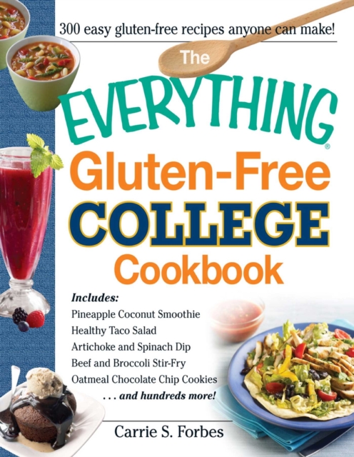 The Everything Gluten-Free College Cookbook : Includes Pineapple Coconut Smoothie, Healthy Taco Salad, Artichoke and Spinach Dip, Beef and Broccoli Stir-Fry, Oatmeal Chocolate Chip Cookies and Hundred, EPUB eBook