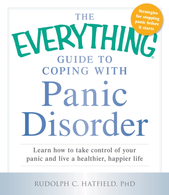The Everything Guide to Coping with Panic Disorder : Learn How to Take Control of Your Panic and Live a Healthier, Happier Life, Paperback / softback Book