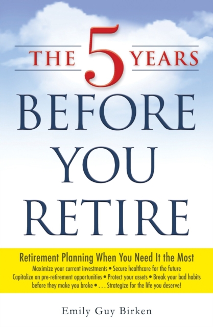 The 5 Years Before You Retire : Retirement Planning When You Need It the Most, Paperback / softback Book