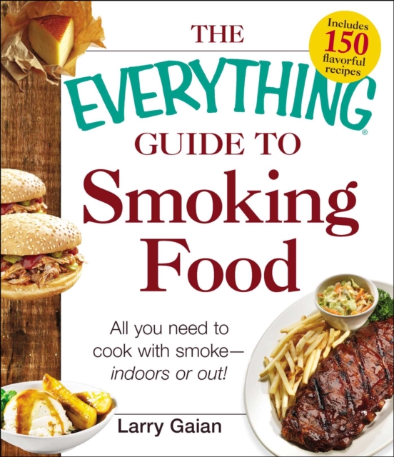 The Everything Guide to Smoking Food : All You Need to Cook with Smoke--Indoors or Out!, EPUB eBook