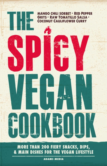The Spicy Vegan Cookbook : More than 200 Fiery Snacks, Dips, and Main Dishes for the Vegan Lifestyle, EPUB eBook