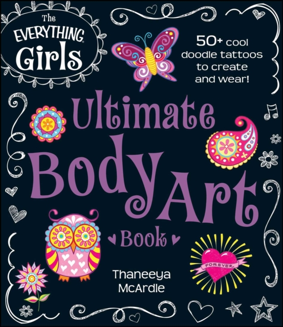 The Everything Girls Ultimate Body Art Book : 50+ cool doodle tattoos to create and wear!, EPUB eBook