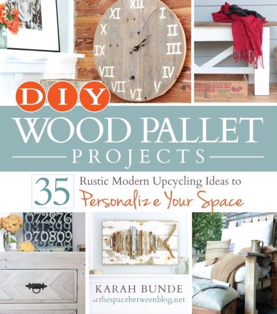 DIY Wood Pallet Projects : 35 Rustic Modern Upcycling Ideas to Personalize Your Space, Paperback / softback Book