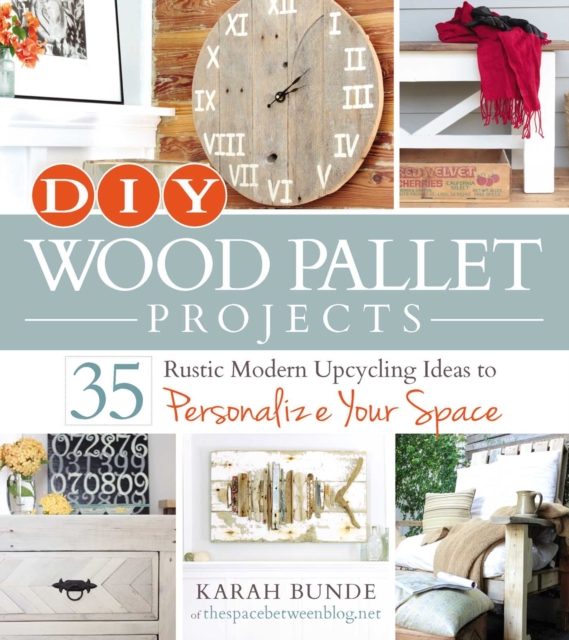 DIY Wood Pallet Projects : 35 Rustic Modern Upcycling Ideas to Personalize Your Space, EPUB eBook