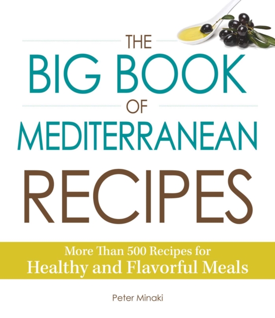 The Big Book of Mediterranean Recipes : More Than 500 Recipes for Healthy and Flavorful Meals, EPUB eBook