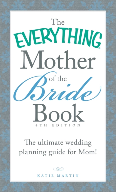 The Everything Mother of the Bride Book : The Ultimate Wedding Planning Guide for Mom!, EPUB eBook