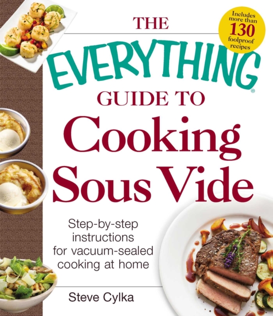 The Everything Guide to Cooking Sous Vide : Step-by-Step Instructions for Vacuum-Sealed Cooking at Home, EPUB eBook