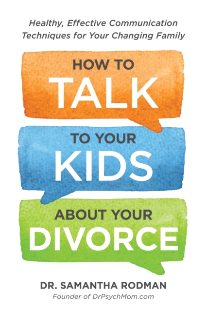 How to Talk to Your Kids about Your Divorce : Healthy, Effective Communication Techniques for Your Changing Family, Paperback / softback Book