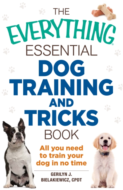 The Everything Essential Dog Training and Tricks Book : All You Need to Train Your Dog in No Time, Paperback / softback Book