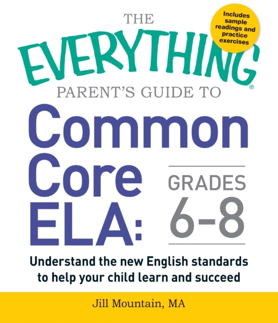 The Everything Parent's Guide to Common Core ELA, Grades 6-8 : Understand the New English Standards to Help Your Child Learn and Succeed, Paperback / softback Book