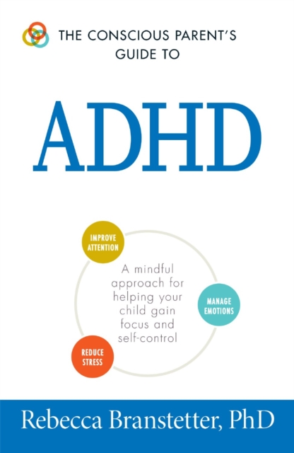 The Conscious Parent's Guide To ADHD : A Mindful Approach for Helping Your Child Gain Focus and Self-Control, Paperback / softback Book