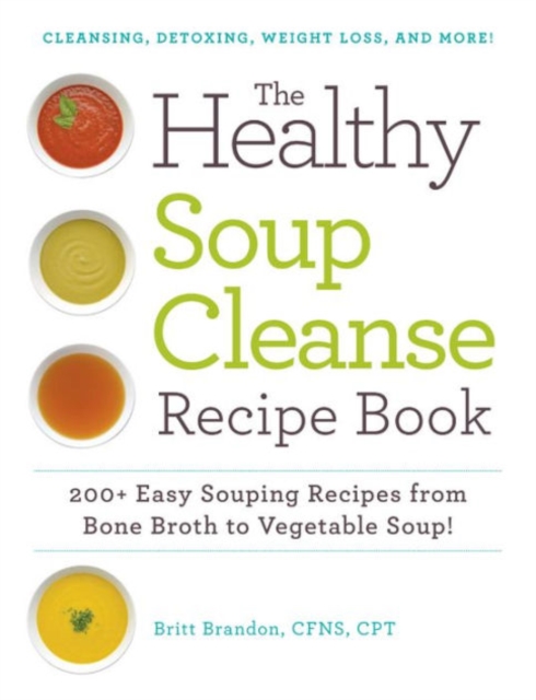 The Healthy Soup Cleanse Recipe Book : 200+ Easy Souping Recipes from Bone Broth to Vegetable Soup, Paperback / softback Book