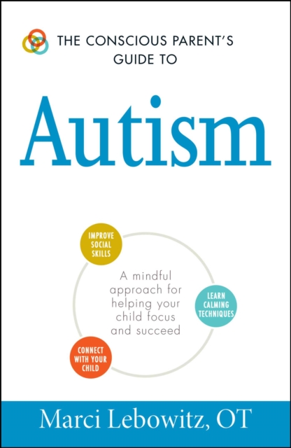 The Conscious Parent's Guide to Autism : A Mindful Approach for Helping Your Child Focus and Succeed, EPUB eBook