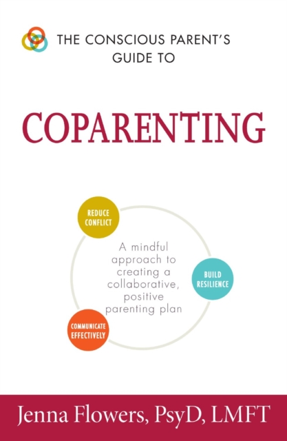 The Conscious Parent's Guide to Coparenting : A Mindful Approach to Creating a Collaborative, Positive Parenting Plan, Paperback / softback Book