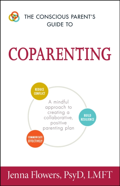 The Conscious Parent's Guide to Coparenting : A Mindful Approach to Creating a Collaborative, Positive Parenting Plan, EPUB eBook