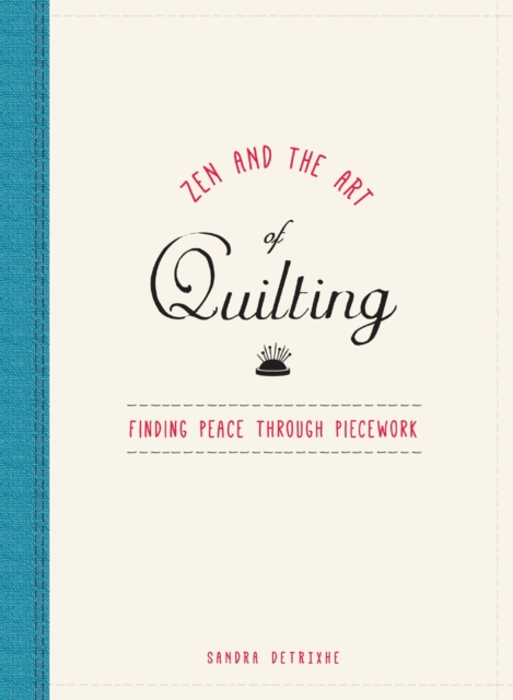 Zen and the Art of Quilting : Finding Peace Through Piecework, Hardback Book