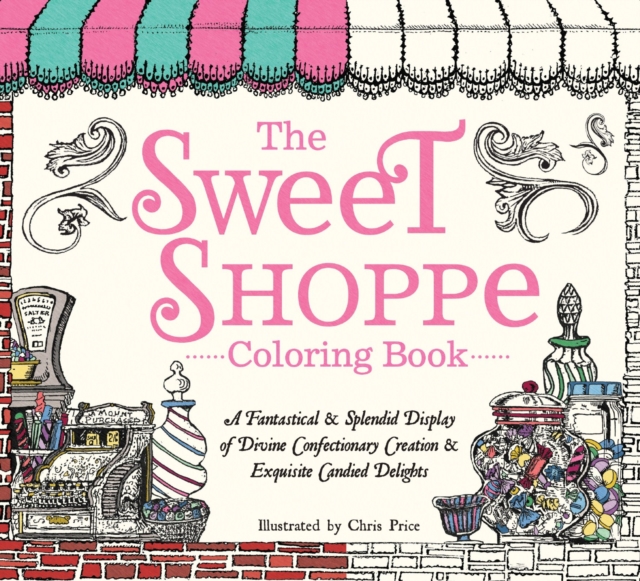 The Sweet Shoppe Coloring Book : A Fantastical and Splendid Display of Divine Confectionary Creation and Exquisite Candied Delights, Paperback / softback Book