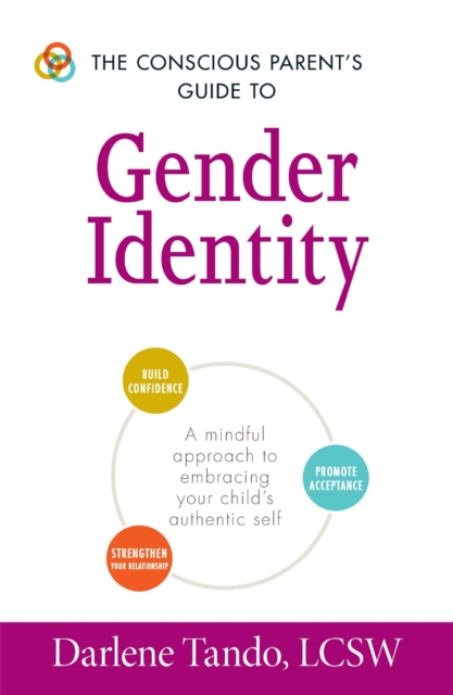 The Conscious Parent's Guide to Gender Identity : A Mindful Approach to Embracing Your Child's Authentic Self, Paperback / softback Book